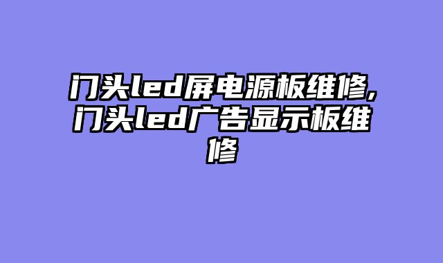 门头led屏电源板维修,门头led广告显示板维修
