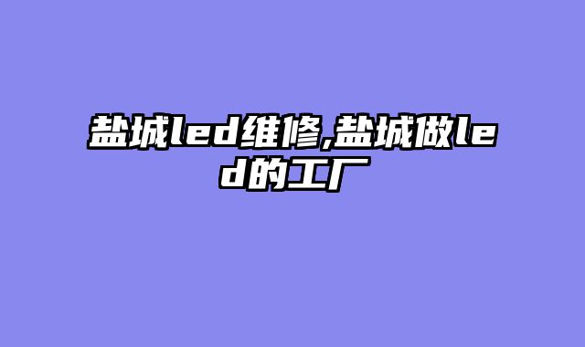 盐城led维修,盐城做led的工厂