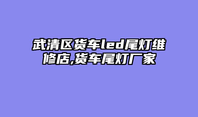 武清区货车led尾灯维修店,货车尾灯厂家