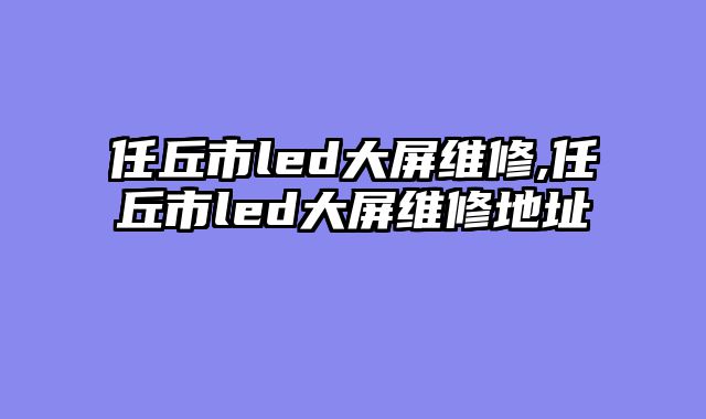 任丘市led大屏维修,任丘市led大屏维修地址