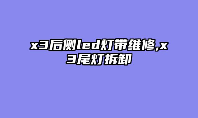 x3后侧led灯带维修,x3尾灯拆卸