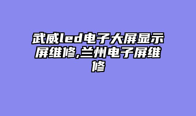 武威led电子大屏显示屏维修,兰州电子屏维修