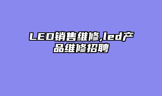 LED销售维修,led产品维修招聘