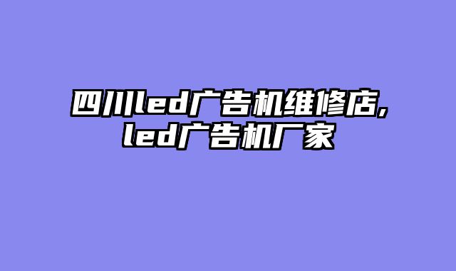 四川led广告机维修店,led广告机厂家