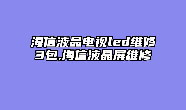 海信液晶电视led维修3包,海信液晶屏维修