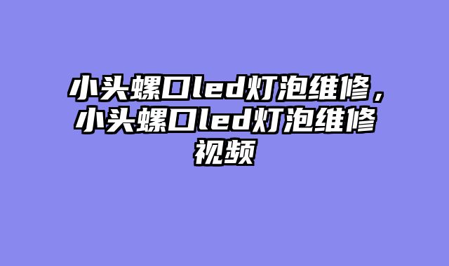 小头螺口led灯泡维修，小头螺口led灯泡维修视频