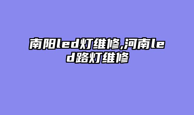 南阳led灯维修,河南led路灯维修