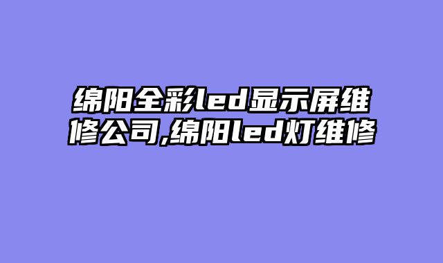 绵阳全彩led显示屏维修公司,绵阳led灯维修