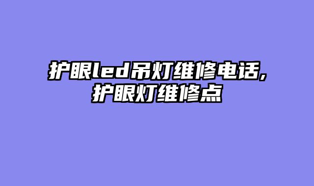 护眼led吊灯维修电话,护眼灯维修点