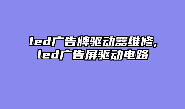led广告牌驱动器维修,led广告屏驱动电路