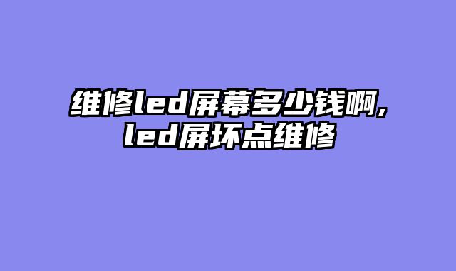 维修led屏幕多少钱啊,led屏坏点维修