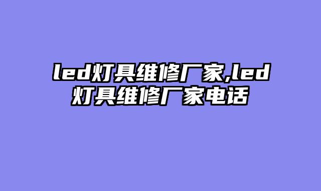 led灯具维修厂家,led灯具维修厂家电话