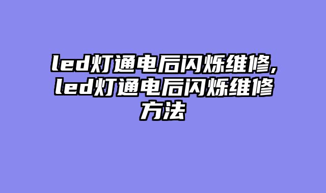 led灯通电后闪烁维修,led灯通电后闪烁维修方法