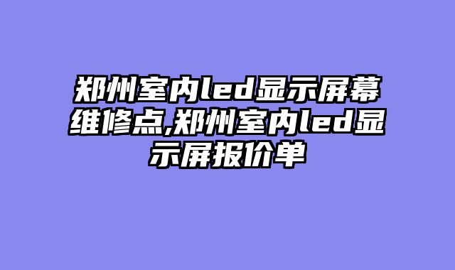 郑州室内led显示屏幕维修点,郑州室内led显示屏报价单