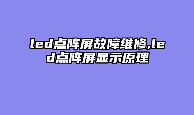 led点阵屏故障维修,led点阵屏显示原理